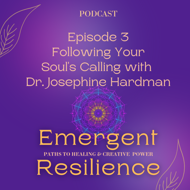Emergent Resilience 03: Following Your Soul’s Calling with Dr. Josephine Hardman