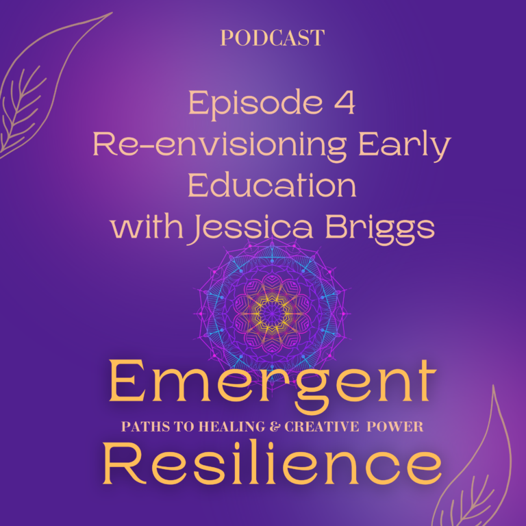 Emergent Resilience 04:  Re-envisioning Early Education with Jessica Briggs