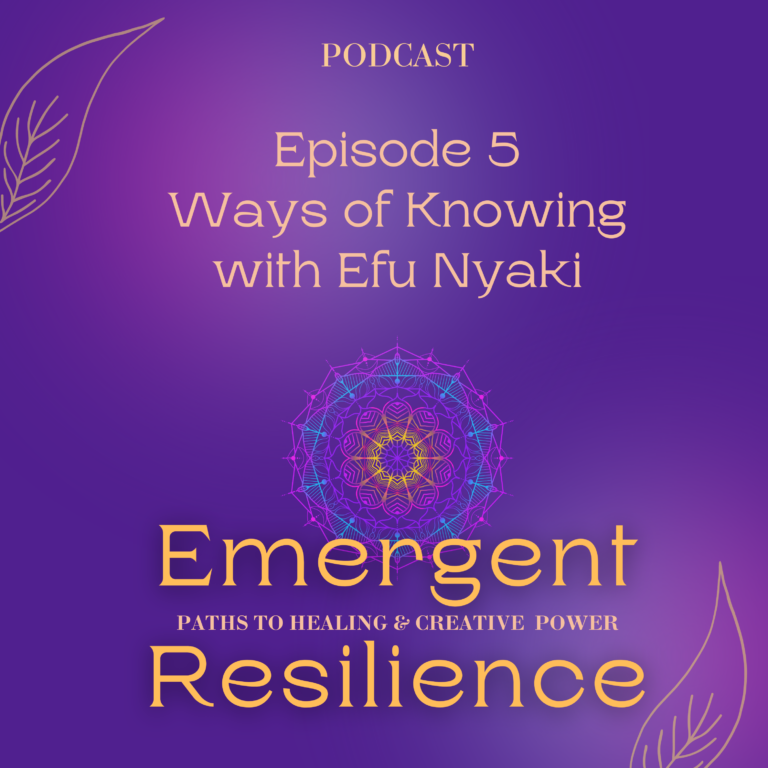 Emergent Resilience 05:  Ways of Knowing with Efu Nyaki