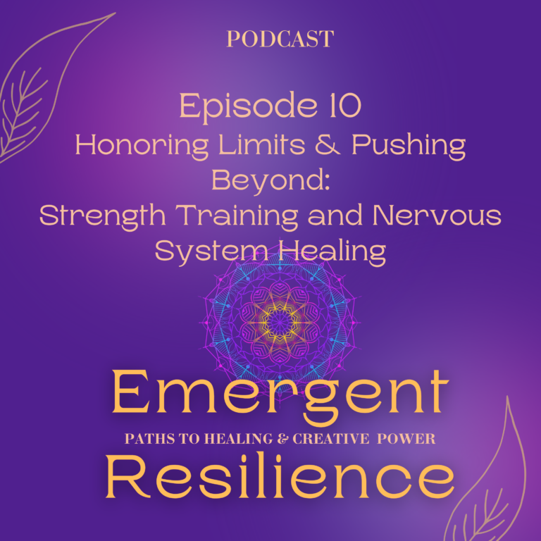 Emergent Resilience 10: Honoring Limits & Pushing Beyond:  Strength Training and Nervous System Healing